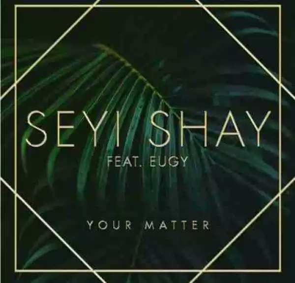 Seyi Shay - Your Matter Ft. Eugy